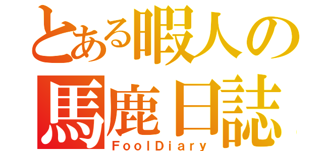 とある暇人の馬鹿日誌（ＦｏｏｌＤｉａｒｙ）