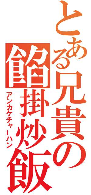 とある兄貴の餡掛炒飯（アンカケチャーハン）