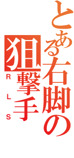 とある右脚の狙撃手（ＲＬＳ）