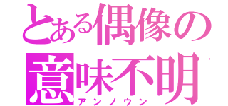 とある偶像の意味不明（アンノウン）