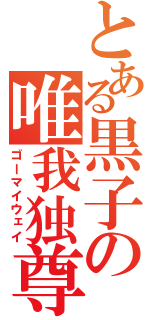 とある黒子の唯我独尊（ゴーマイウェイ）