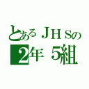 とあるＪＨＳの２年５組（）