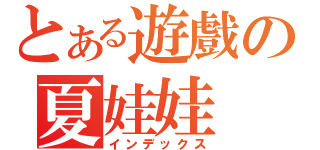 とある遊戲の夏娃娃（インデックス）