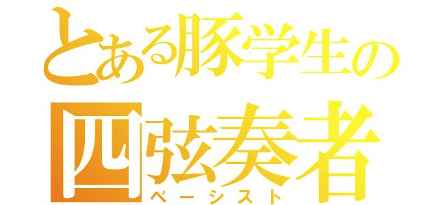 とある豚学生の四弦奏者（ベーシスト）