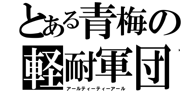 とある青梅の軽耐軍団（アールティーティーアール）