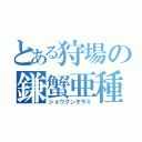 とある狩場の鎌蟹亜種（ショウグンギサミ）