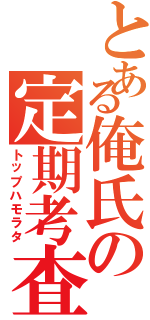 とある俺氏の定期考査（トップハモラタ）