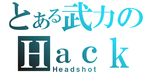 とある武力のＨａｃｋ模式（Ｈｅａｄｓｈｏｔ）