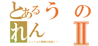 とあるうのれんⅡ（レンくんの神様の伝説！！）