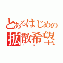 とあるはじめの拡散希望（（　－｀ω－））