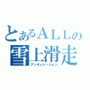 とあるＡＬＬの雪上滑走（アンギュレーション）