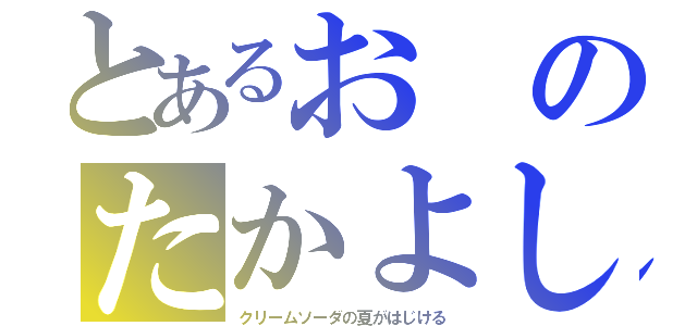 とあるおのたかよし（クリームソーダの夏がはじける）