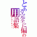 とある完全に偏狭の用語集（グロッサリー）