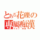 とある花礫の專屬痴漢（ウルフ 阿狼）