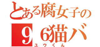 とある腐女子の９６猫バカ（ユウくん）