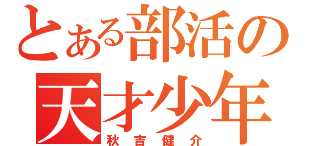 とある部活の天才少年（秋吉健介）