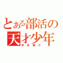 とある部活の天才少年（秋吉健介）