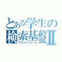 とある学生の検索基盤Ⅱ（プラットフォーム）