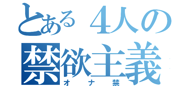 とある４人の禁欲主義（オナ禁）