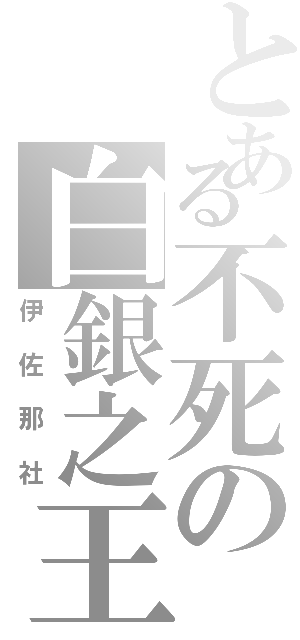 とある不死の白銀之王（伊佐那社）