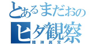 とあるまだおのヒダ観察（精神異常）