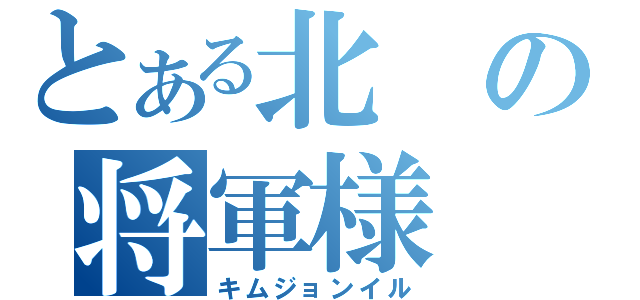 とある北の将軍様（キムジョンイル）