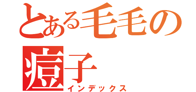 とある毛毛の痘子（インデックス）