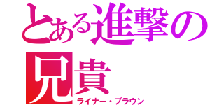 とある進撃の兄貴（ライナー・ブラウン）