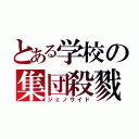 とある学校の集団殺戮（ジェノサイド）