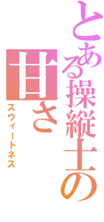 とある操縦士の甘さⅡ（スウィートネス）