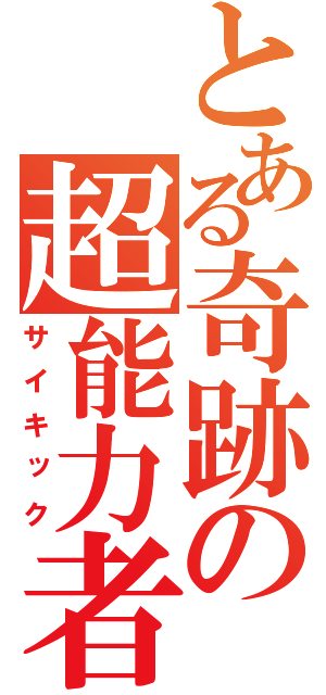 とある奇跡の超能力者（サイキック）