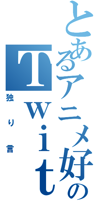 とあるアニメ好きのＴｗｉｔｔｅｒⅡ（独り言）