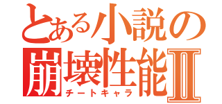 とある小説の崩壊性能Ⅱ（チートキャラ）