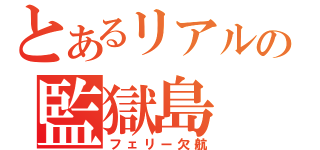 とあるリアルの監獄島（フェリー欠航）