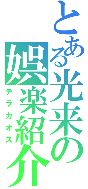 とある光来の娯楽紹介（テラカオス）