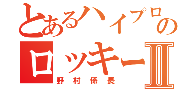 とあるハイプロのロッキーチャックⅡ（野村係長）