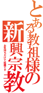 とある教祖様の新興宗教Ⅱ（お気持ちだけで結構です）