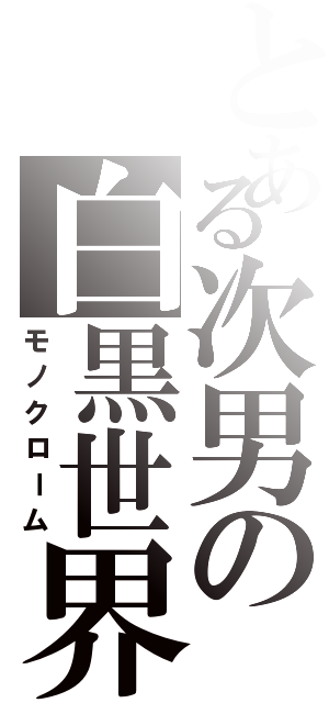 とある次男の白黒世界（モノクローム）