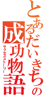 とあるだいきちの成功物語（サクセスストーリー）