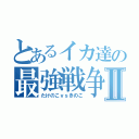 とあるイカ達の最強戦争Ⅱ（たけのこｖｓきのこ）