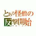 とある怪僧の反撃開始（ウルージ）