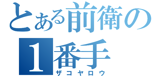 とある前衛の１番手（ザコヤロウ）