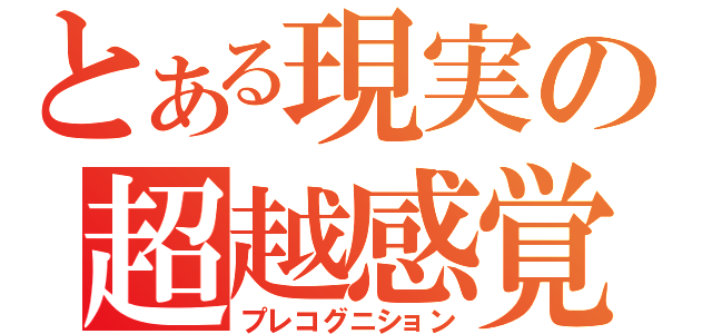 とある現実の超越感覚（プレコグニション）