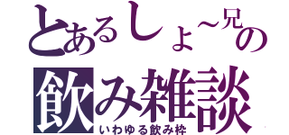 とあるしょ～兄の飲み雑談（いわゆる飲み枠）