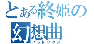 とある終姫の幻想曲（パラドックス）