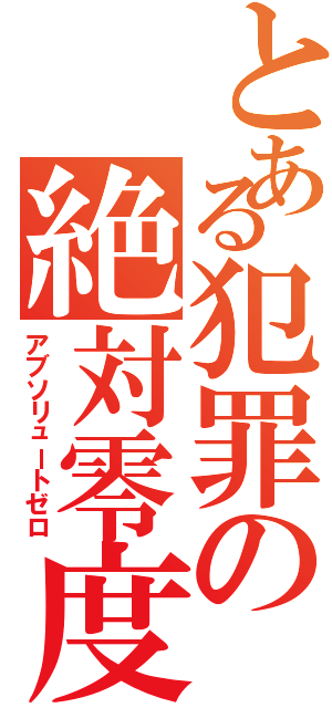 とある犯罪の絶対零度（アブソリュートゼロ）