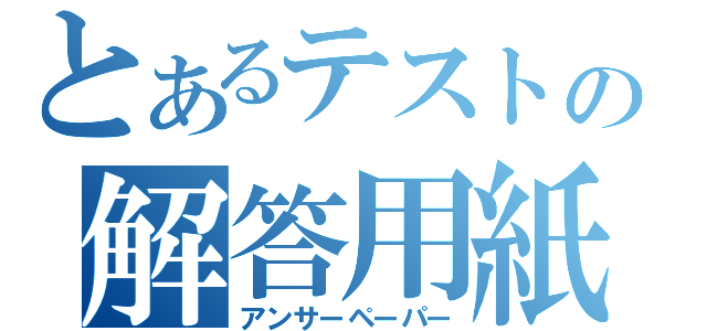 とあるテストの解答用紙（アンサーペーパー）