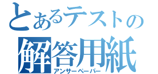 とあるテストの解答用紙（アンサーペーパー）