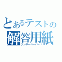 とあるテストの解答用紙（アンサーペーパー）