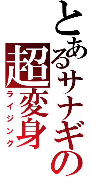 とあるサナギの超変身（ライジング）